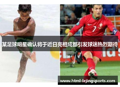 某足球明星确认将于近日亮相成都引发球迷热烈期待