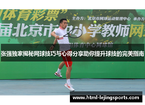 张强独家揭秘网球技巧与心得分享助你提升球技的完美指南