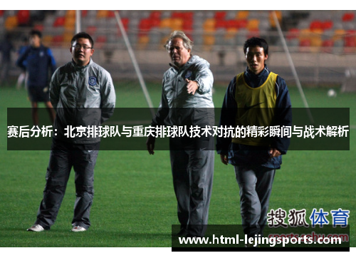 赛后分析：北京排球队与重庆排球队技术对抗的精彩瞬间与战术解析