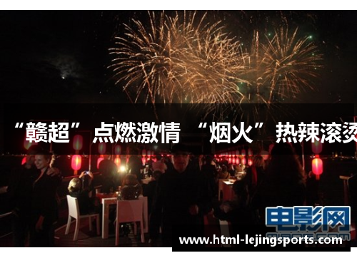 “赣超”点燃激情 “烟火”热辣滚烫 “赣超”点燃激情 “烟火”热辣滚烫