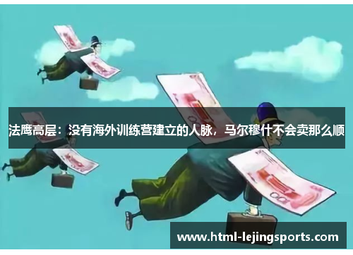 法鹰高层：没有海外训练营建立的人脉，马尔穆什不会卖那么顺