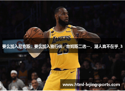 要么加入尼克斯,要么加入独行侠,詹姆斯二选一,湖人真不在乎_3 要么加入尼克斯,要么加入独行侠,詹姆斯二选一,湖人真不在乎_3