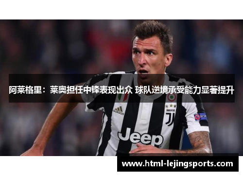 阿莱格里：莱奥担任中锋表现出众 球队逆境承受能力显著提升