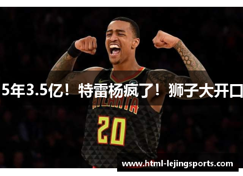 5年3.5亿！特雷杨疯了！狮子大开口
