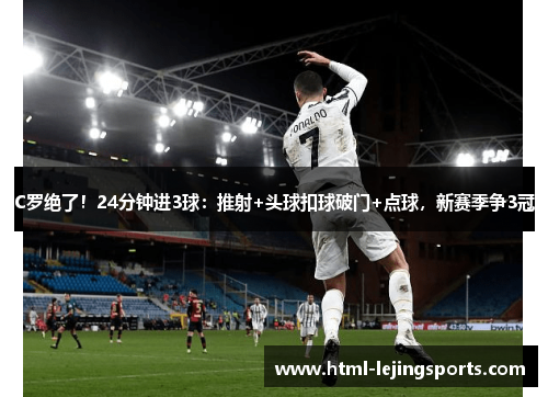 C罗绝了！24分钟进3球：推射+头球扣球破门+点球，新赛季争3冠